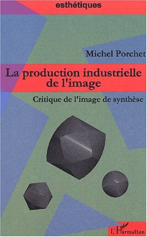 La production industrielle de l'image : critique de l'image de synthèse