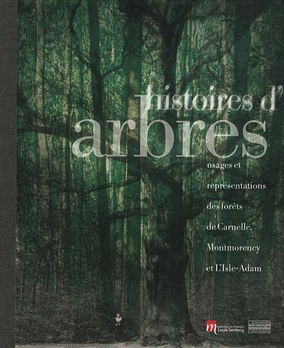 Histoires d'arbres : exposition, L'Isle-Adam, Musée Louis Senlecq, du 15 avril au 16 septembre 2012 