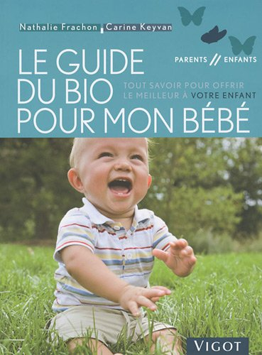 Le guide du bio pour mon bébé : tout savoir pour offrir le meilleur à votre enfant