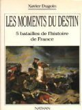 Les Moments du destin : 5 batailles de l'histoire de France