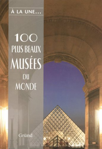 100 plus beaux musées du monde : les trésors de l'humanité à travers les cinq continents