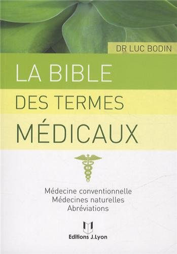 La bible des termes médicaux : médecine conventionnelle, médecines naturelles, abréviations