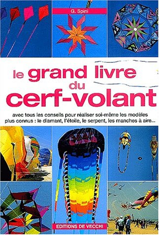 Le grand livre du cerf-volant : avec tous les conseils pour réaliser soi-même les modèles les plus c