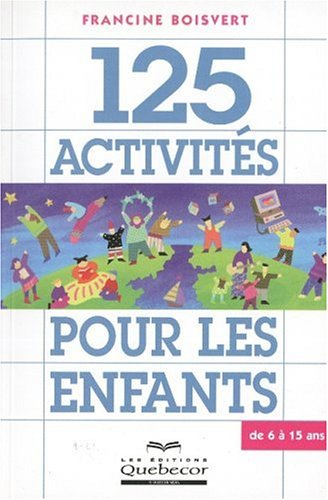 125 activités pour les enfants de 6 à 15 ans