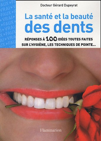 La santé et la beauté des dents : réponses à 100 idées toutes faites sur l'hygiène, les techniques d