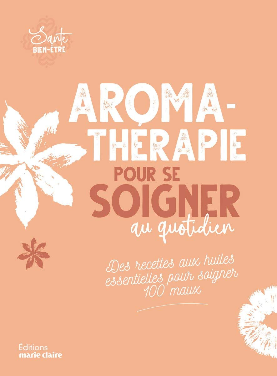 Aromathérapie pour se soigner au quotidien : des recettes aux huiles essentielles pour soigner 100 m