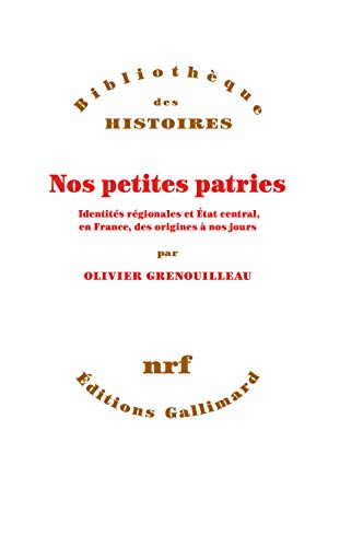 Nos petites patries : identités régionales et Etat central, en France, des origines à nos jours