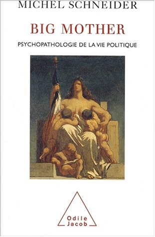 Big mother : psychopathologie de la vie politique - Michel Schneider