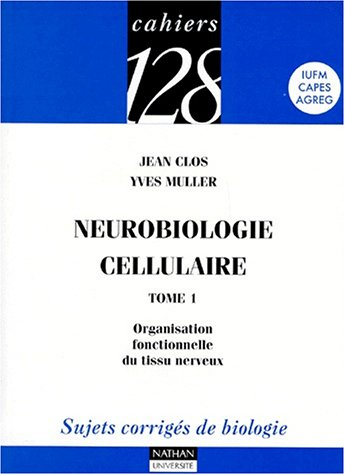 Neurobiologie cellulaire. Vol. 1. Organisation fonctionnelle du tissu nerveux