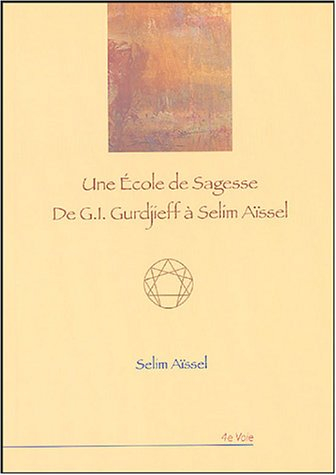 Une école de sagesse : de G.I. Gurdjieff à Selim Aïssel