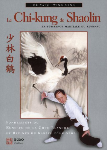 Le chi-kung de Shaolin : la puissance martiale du kung-fu : fondements du kung-fu de la grue blanche