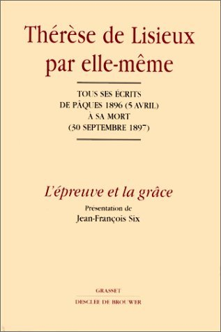 Thérèse de Lisieux par elle-même. Vol. 3. L'épreuve et la grâce : tous ses écrits de Pâques 1896 (5 