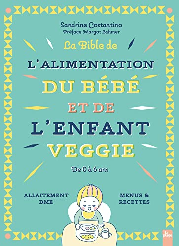 La bible de l'alimentation du bébé et de l'enfant veggie : de 0 à 6 ans : allaitement, DME, menus & 