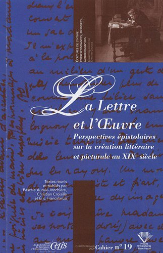 La lettre et l'oeuvre : perspectives épistolaires sur la création littéraire et picturale au XIXe si