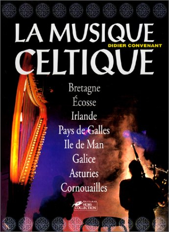 La musique celtique : Bretagne, Irlande, Ecosse, Pays de Galles, Cornouailles, Asturies, Galice, Ile