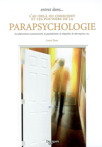 Entrez dans l'au-delà du conscient et les pouvoirs de la parapsychologie : les phénomènes extrasenso
