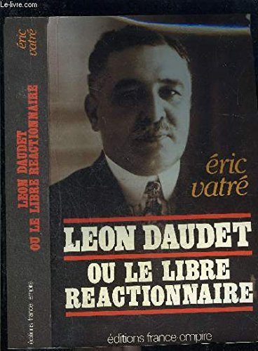 Léon Daudet ou le Libre réactionnaire