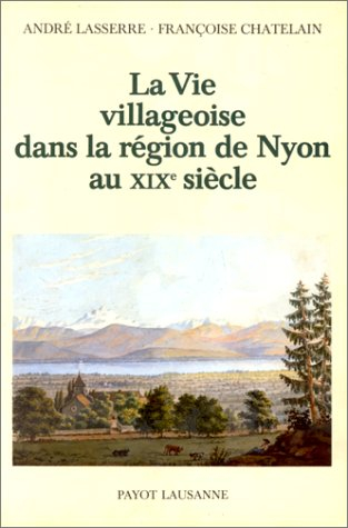 la vie villageoise dans la région de nyon au xixe siècle: du roman à l'histoire, une reconstitution 