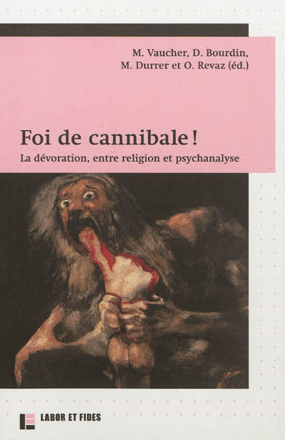 Foi de cannibale ! : la dévoration, entre religion et psychanalyse