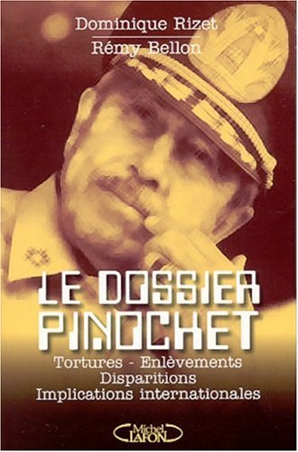 Le dossier Pinochet : tortures, enlèvements, disparitions, implications internationales