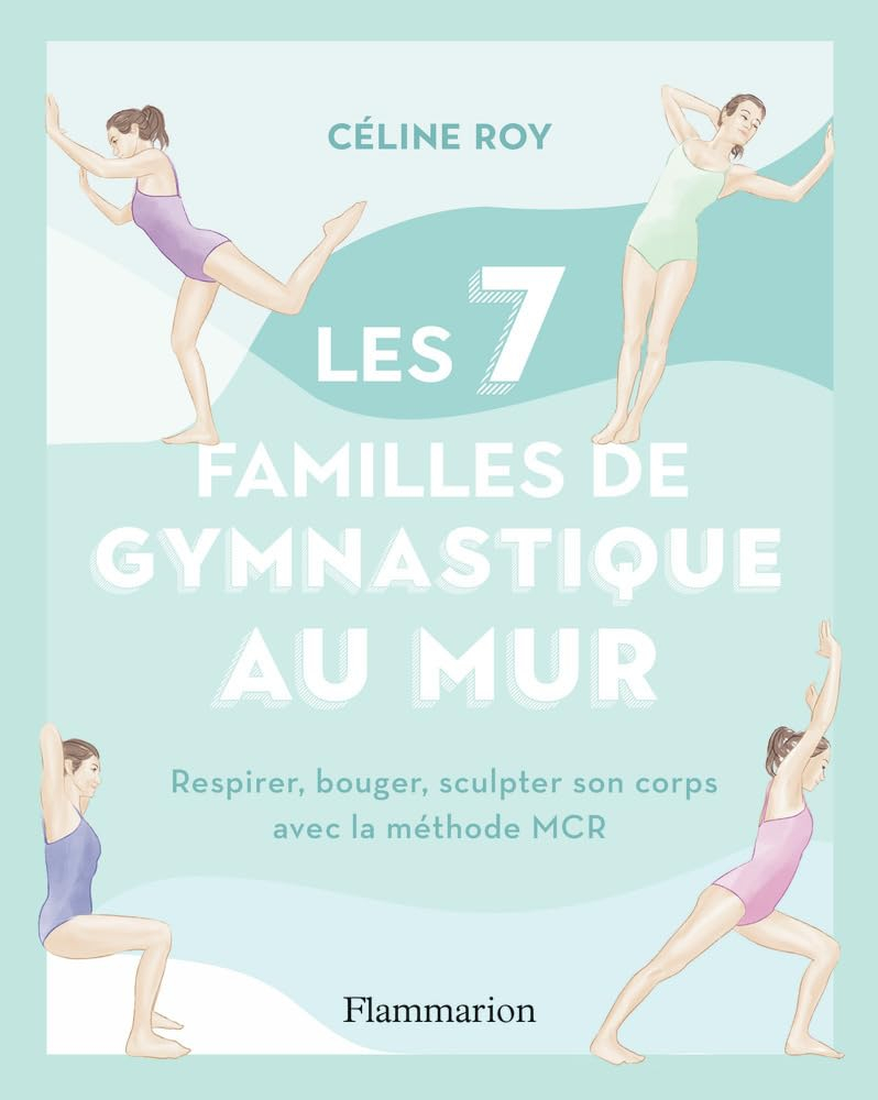 Les 7 familles de gymnastique au mur : respirer, bouger, sculpter son corps avec la méthode MCR