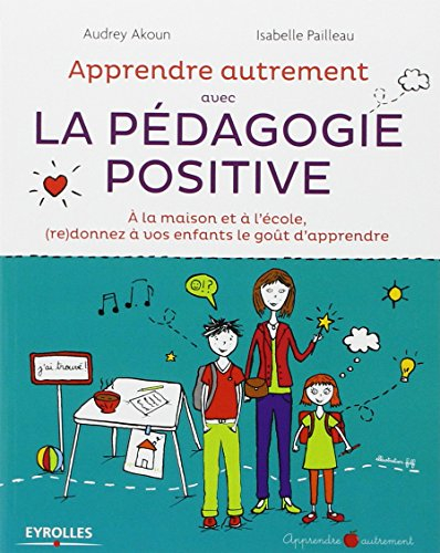 Apprendre autrement avec la pédagogie positive : à la maison et à l'école, (re)donnez à vos enfants 