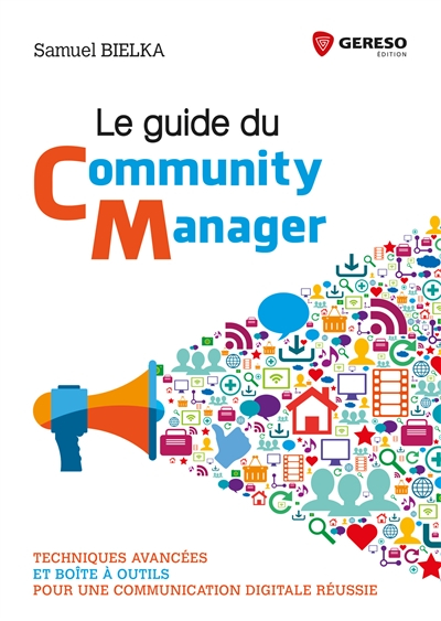 Le guide du community manager : techniques avancées et boîte à outils pour une communication digital