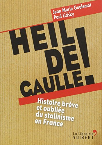 Heil de Gaulle ! : histoire brève et oubliée du stalinisme en France