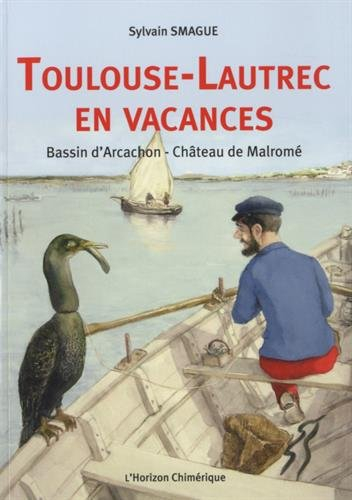 Toulouse-Lautrec en vacances : bassin d'Arcachon, château de Malromé