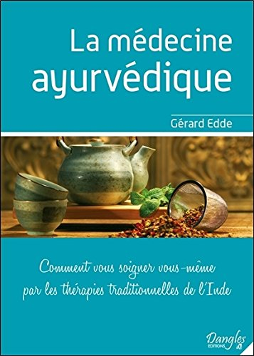 La Médecine ayur-védique : comment vous soigner vous-même par les thérapies traditionnelles de l'Ind