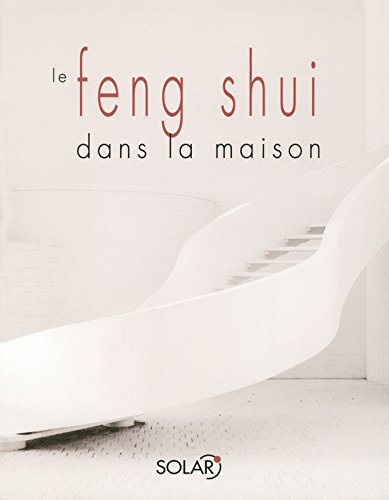 Le feng shui dans la maison : pièce par pièce, transformez votre intérieur