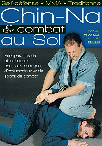 Chin-na et combat au sol : principes, théorie et techniques pour tous les styles d'arts martiaux et 