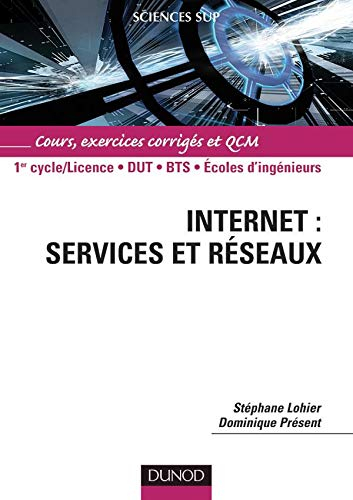 Internet, services et réseaux : 1er cycle-licence, DUT, BTS, écoles d'ingénieurs : cours, exercices 