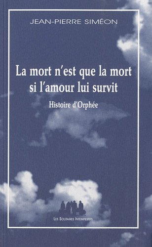 La mort n'est que la mort si l'amour lui survit : histoire d'Orphée