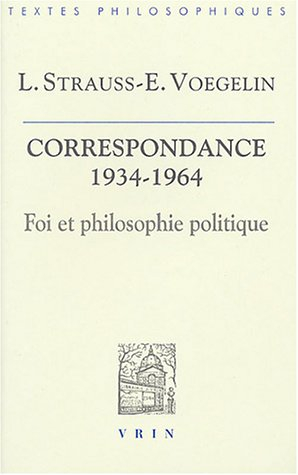 Foi et philosophie politique : la correspondance Strauss-Voegelin, 1934-1964