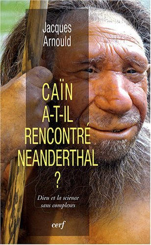 Caïn a-t-il rencontré Néanderthal ? : Dieu et la science sans complexes
