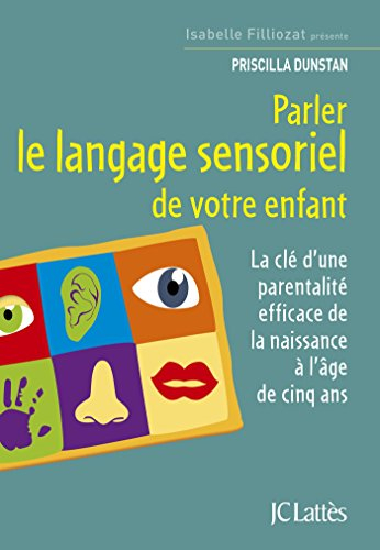 Parler le langage sensoriel de votre enfant : la clé d'une parentalité efficace de la naissance à l'