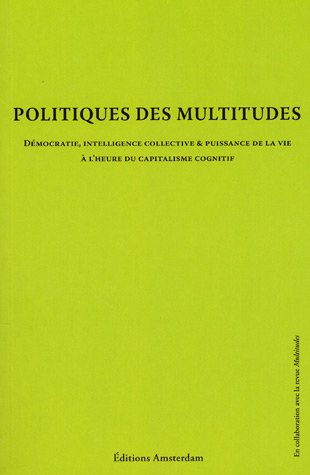 Politiques des multitudes : démocratie, intelligence collective & puissance de la vie à l'heure du c