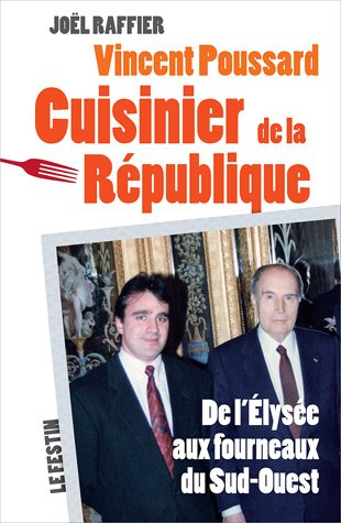 Vincent Poussard : cuisinier de la République : de l'Elysée aux fourneaux du Sud-Ouest