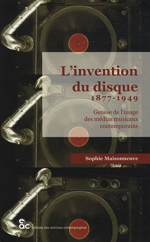 L'invention du disque 1877-1949 : genèse de l'usage des médias musicaux contemporains