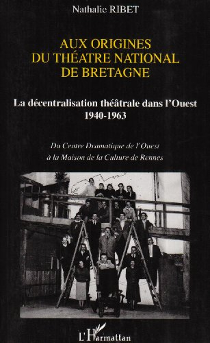 Aux origines du Théâtre national de Bretagne : la décentralisation théâtrale dans l'Ouest, 1940-1963