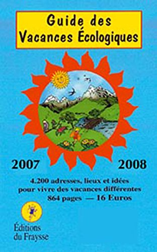 Guide des vacances écologiques, 2007-2008 : 4.200 adresses, lieux et idées pour vivre des vacances d