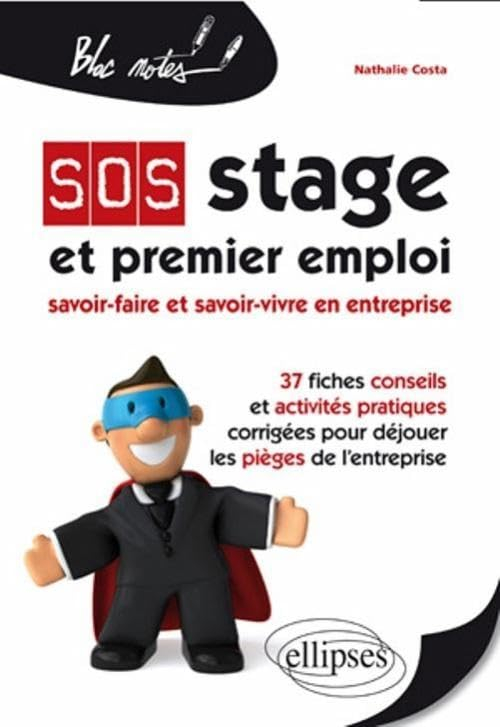 SOS stage et premier emploi : savoir-faire et savoir-vivre en entreprise : 37 fiches conseils et act