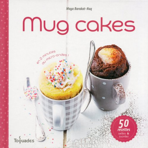 Mug cakes : en 2 minutes au micro-ondes ! : 50 recettes salées & sucrées