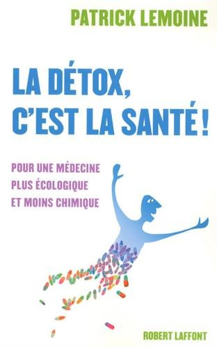 La détox, c'est la santé ! : pour une médecine plus écologique et moins chimique