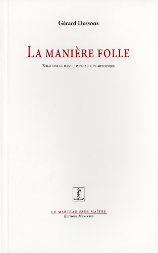 La manière folle : essai sur la manie littéraire et artistique