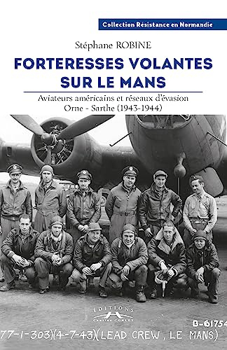 Forteresses volantes sur le Mans : aviateurs américains et réseaux d'évasion Orne-Sarthe (1943-1944)