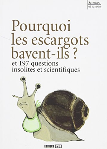 Pourquoi les escargots bavent-ils ? : et 197 questions insolites et scientifiques