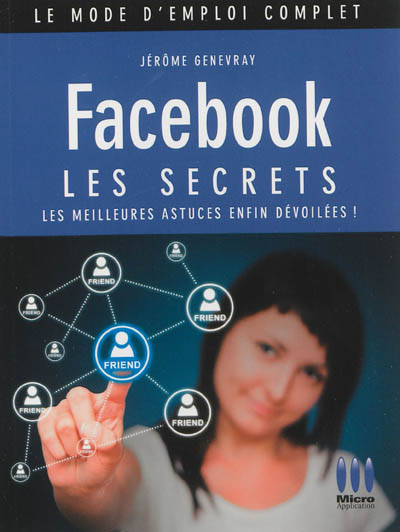 Facebook : les secrets : les meilleures astuces enfin dévoilées !