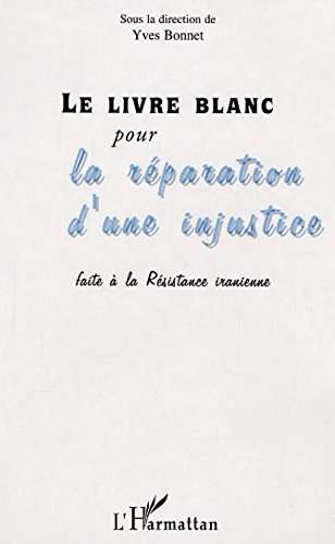 Le livre blanc : pour la réparation d'une injustice faite à la résistance iranienne